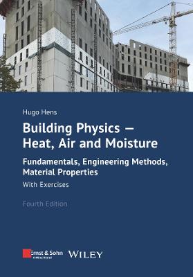 Building Physics - Heat, Air and Moisture: Fundamentals, Engineering Methods, Material Properties and Exercises 4th edition