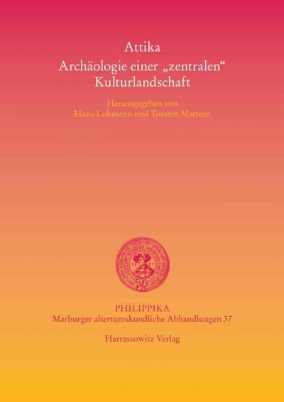 Attika - Archaologie Einer 'Zentralen' Kulturlandschaft: Akten Der Internationalen Tagung Vom 18.-20. Mai 2007 in Marburg