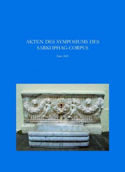 Akten Des Symposiums Sarkophage Der Romischen Kaiserzeit: Produktion in Den  Zentren - Kopien in Den Provinzen: Les Sarcophages Romains: Centres Et Peripheries Paris, 2.-5.November 2005