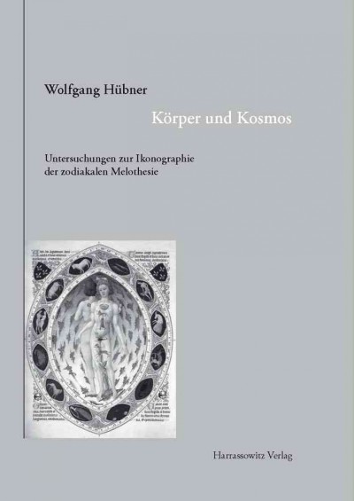 Korper Und Kosmos: Untersuchungen Zur Ikonographie Der Zodiakalen Melothesie 1., Aufl. ed.