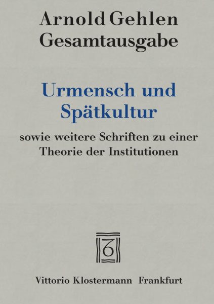 Urmensch Und Spatkultur Sowie Weitere Schriften Zu Einer Theorie Der  Institutionen
