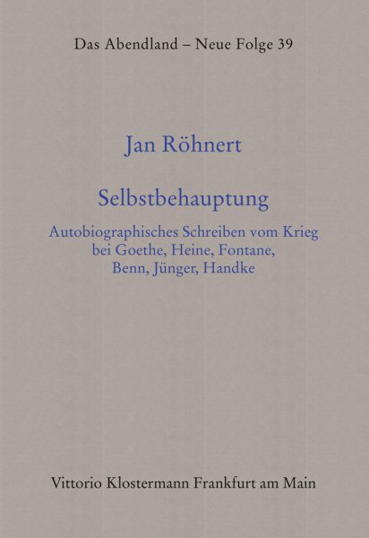 Selbstbehauptung: Autobiographisches Schreiben Vom Krieg Bei Goethe, Heine, Fontane, Benn,  Junger, Handke