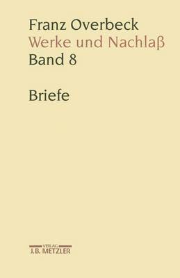 Franz Overbeck: Werke und NachlaÃŸ: Band 8: Briefe