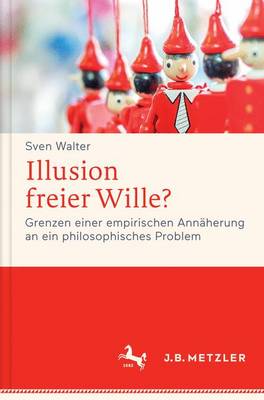 Illusion freier Wille?: Grenzen einer empirischen Annaherung an ein philosophisches Problem