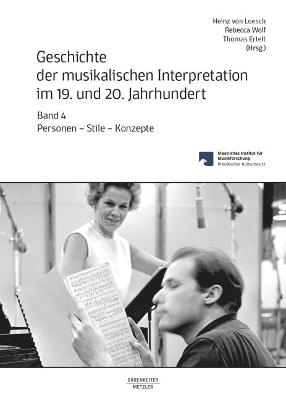 Geschichte der musikalischen Interpretation im 19. und 20. Jahrhundert, Band 4: Personen - Stile - Konzepte 1. Aufl. 2023 ed.