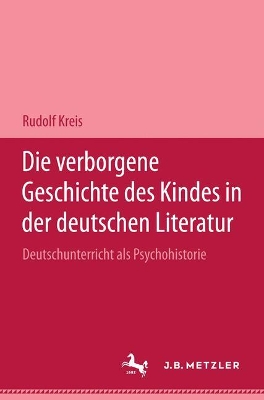 Die verborgene Geschichte des Kindes in der deutschen Literatur: Deutschunterricht als Psychohistorie