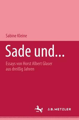 Sade und...: Essays von Horst Albert Glaser aus dreiig Jahren