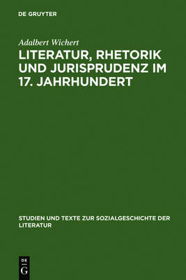 Literatur, Rhetorik und Jurisprudenz im 17. Jahrhundert Reprint 2010 ed.