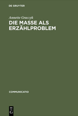Die Masse ALS Erzählproblem: Unter Besonderer Berücksichtigung Von Carl Sternheims »Europa« Und Franz  Jungs »Proletarier« Reprint 2016 ed.