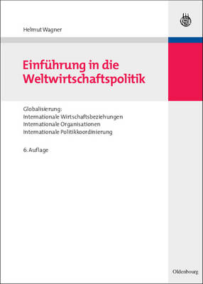 Einfuhrung in Die Weltwirtschaftspolitik: Globalisierung: Internationale Wirtschaftsbeziehungen - Internationale  Organisationen - Internationale Politikkoordinierung 6th 6., Uberarbeitete Und Erweiter ed.