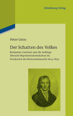 Der Schatten des Volkes: Benjamin Constant und die Anfange liberaler Reprasentationskultur im Frankreich der Restaurationszeit 1814-1830