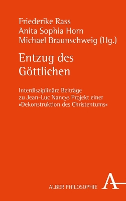 Entzug des GÃ¶ttlichen: Interdisziplinare Beitrage zu Jean-Luc Nancys Projekt einer &quote;Dekonstruktion des Christentums&quote;