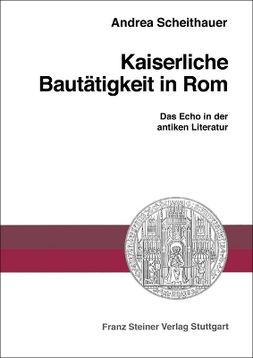 Kaiserliche Bautatigkeit in ROM: Das Echo in Der Antiken Literatur