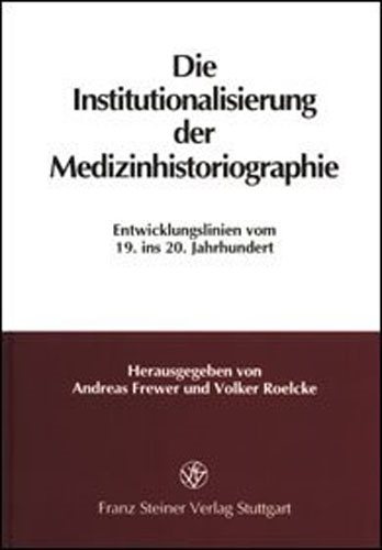Die Institutionalisierung Der Medizinhistoriographie: Entwicklungslinien Vom 19. Ins 20. Jahrhundert
