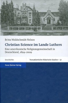 Christian Science Im Lande Luthers: Eine Amerikanische Religionsgemeinschaft in Deutschland, 1894-2009