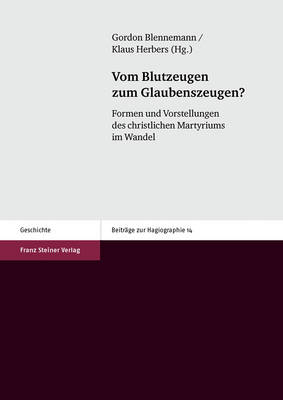Vom Blutzeugen Zum Glaubenszeugen?: Formen Und Vorstellungen Des Christlichen Martyriums Im Wandel