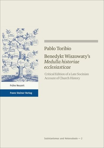 Benedykt Wiszowaty's 'Medulla Historiae Ecclesiasticae: Critical Edition of a Late Socinian Account of Church History