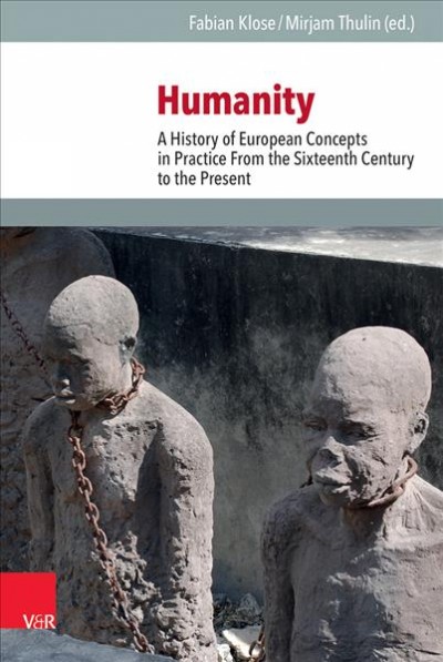 Humanity: A History of European Concepts in Practice from the Sixteenth Century to the  Present Aufl. ed.