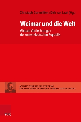 Weimar Und Die Welt: Globale Verflechtungen Der Ersten Deutschen Republik Aufl. ed.