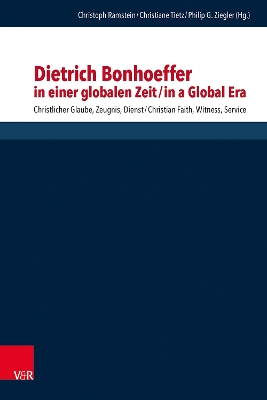 Dietrich Bonhoeffer in einer globalen Zeit / Dietrich Bonhoeffer in a Global  Era: Christlicher Glaube, Zeugnis, Dienst / Christian Faith, Witness, Service