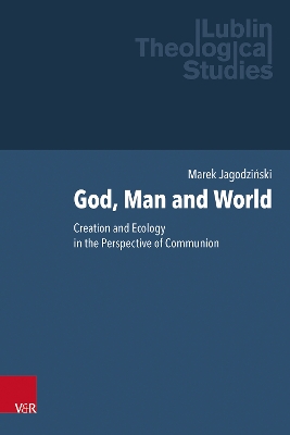 God, Man and World: Creation and Ecology in the Perspective of Communion 1. Edition