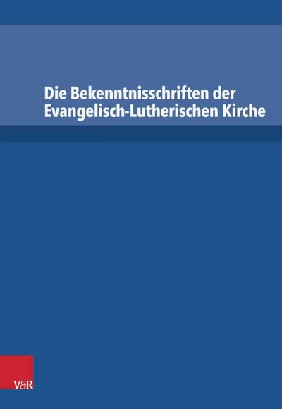 Die Bekenntnisschriften der Evangelisch-Lutherischen Kirche: VollstÃ¤ndige Neuedition
