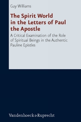 Spirit World in the Letters of Paul the Apostle: A Critical Examination of the Role of Spiritual Beings in the Authentic  Pauline Epistles