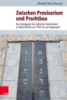 Zwischen Provisorium und Prachtbau: Die Synagogen der jüdischen Gemeinden in Deutschland von 1945 bis zur  Gegenwart