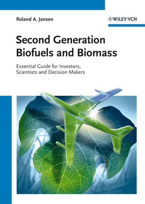 Second Generation Biofuels and Biomass Essential Guide for Investors,   Scientists and Decision Makers: Essential Guide for Investors, Scientists and Decision Makers