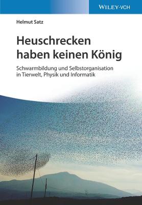 Heuschrecken haben keinen KÃ¶nig: Schwarmbildung und Selbstorganisation in Tierwelt, Physik und Informatik