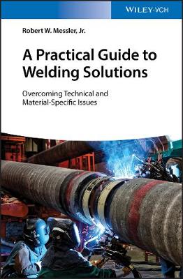 Practical Guide to Welding Solutions - Overcoming Technical and   Material-Specific Issues: Overcoming Technical and Material-Specific Issues
