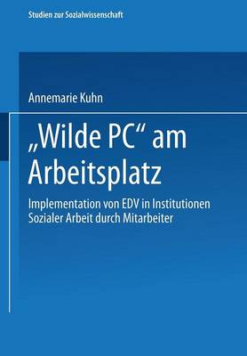 Wilde PC am Arbeitsplatz: Implementation von EDV in Institutionen Sozialer Arbeit durch Mitarbeiter.  Eine arbeits- und kultursoziologische Untersuchung 1993 ed.