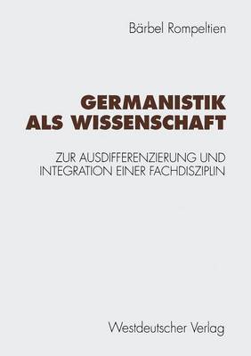 Germanistik als Wissenschaft: Zur Ausdifferenzierung und Integration einer Fachdisziplin