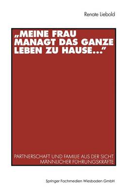 â€žMeine Frau managt das ganze Leben zu Hause ...â€œ: Partnerschaft und Familie aus der Sicht mannlicher Fuhrungskrafte