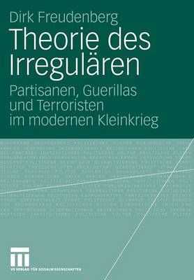 Theorie des IrregulÃ¤ren: Partisanen, Guerillas und Terroristen im modernen Kleinkrieg