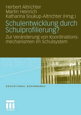 Schulentwicklung durch Schulprofilierung?: Zur Veränderung von Koordinationsmechanismen im Schulsystem 2011 ed.