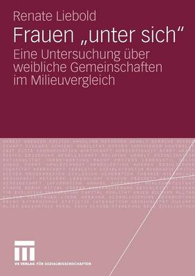 Frauen unter sich: Eine Untersuchung über weibliche Gemeinschaften im Milieuvergleich 2009 ed.