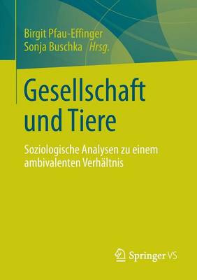 Gesellschaft und Tiere: Soziologische Analysen zu einem ambivalenten Verhaltnis