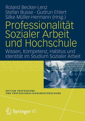 ProfessionalitÃ¤t Sozialer Arbeit und Hochschule: Wissen, Kompetenz, Habitus und Identitat im Studium Sozialer Arbeit