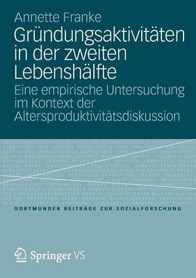 GrÃ¼ndungsaktivitÃ¤ten in der zweiten LebenshÃ¤lfte: Eine empirische Untersuchung im Kontext der Altersproduktivitatsdiskussion