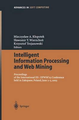 Intelligent Information Processing and Web Mining: Proceedings of the International IIS: IIPWM´03 Conference held in Zakopane,  Poland, June 2-5, 2003 2003 ed.