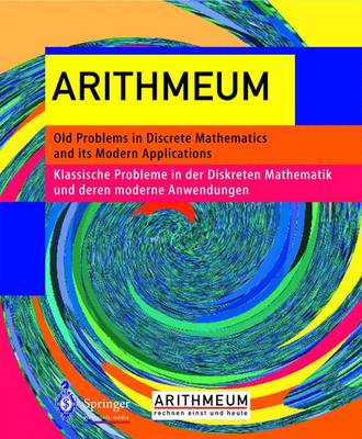 Arithmeum: Old Problems in Discrete Mathematics and Its Modern Applications -  Klassische Probleme in Der Diskreten Mathematik Und Deren Modernen Anwendungen 2002 ed.