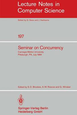 Seminar on Concurrency: Carnegie-Mellon University Pittsburgh, PA, July 9-11, 1984 1985 ed.
