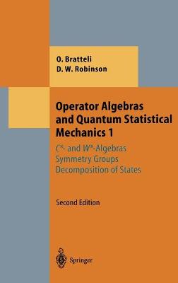 Operator Algebras and Quantum Statistical Mechanics 1: C*- and W*-Algebras. Symmetry Groups. Decomposition of States Second Edition 1987