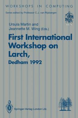 First International Workshop on Larch: Proceedings of the First International Workshop on Larch, Dedham,  Massachusetts, USA, 1315 July 1992