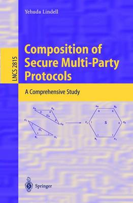 Composition of Secure Multi-Party Protocols: A Comprehensive Study 2003 ed.