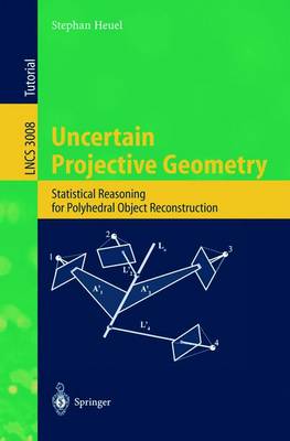 Uncertain Projective Geometry: Statistical Reasoning for Polyhedral Object Reconstruction 2004 ed.