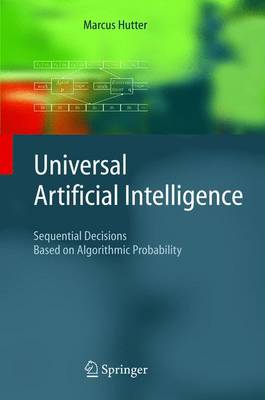 Universal Artificial Intelligence: Sequential Decisions Based on Algorithmic Probability 2005 ed.