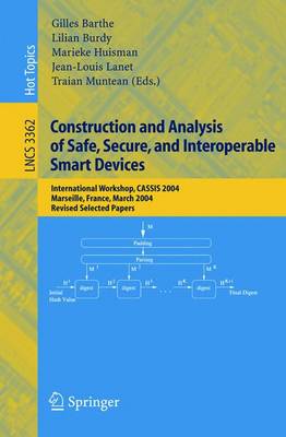 Construction and Analysis of Safe, Secure, and Interoperable Smart Devices: International Workshop, CASSIS 2004, Marseille, France, March 10-14, 2004,  Revised Selected Papers 2005 ed.