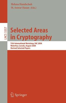 Selected Areas in Cryptography: 11th International Workshop, SAC 2004, Waterloo, Canada, August 9-10, 2004,  Revised Selected Papers 2005 ed.